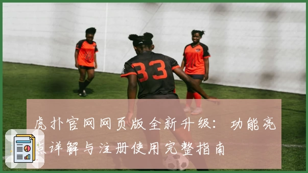 虎扑官网网页版全新升级：功能亮点详解与注册使用完整指南