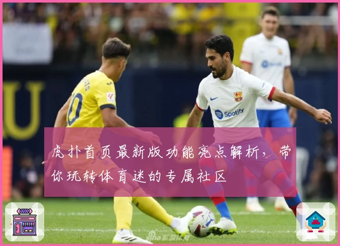 虎扑首页最新版功能亮点解析，带你玩转体育迷的专属社区