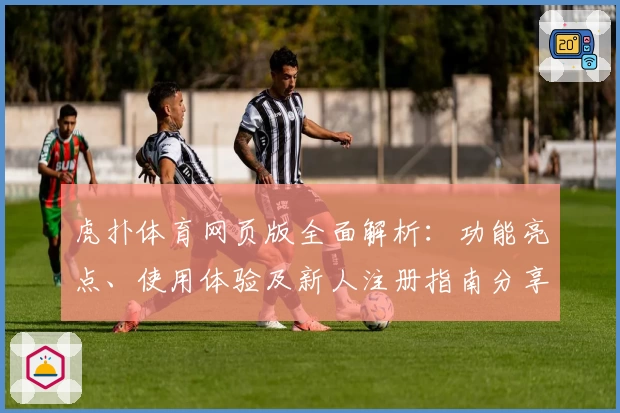 虎扑体育网页版全面解析：功能亮点、使用体验及新人注册指南分享